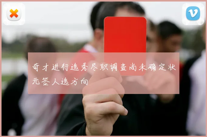奇才进行选秀尽职调查尚未确定状元签人选方向
