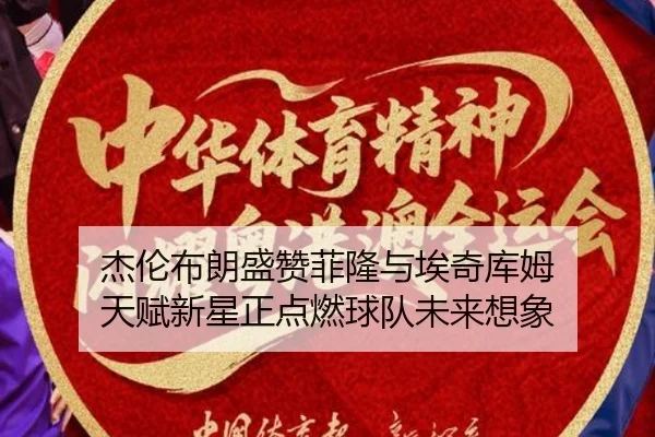 杰伦布朗盛赞菲隆与埃奇库姆 天赋新星正点燃球队未来想象 - YABO